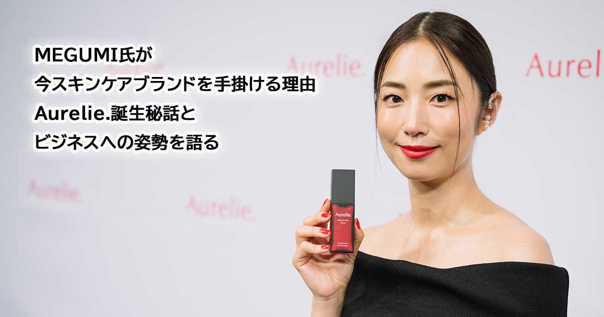 MEGUMI氏が今スキンケアブランドを手掛ける理由 Aurelie.誕生